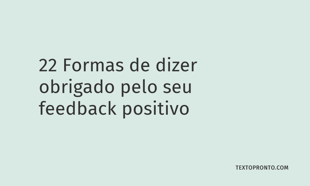 22 Formas De Dizer Obrigado Pelo Seu Feedback Positivo Texto Pronto