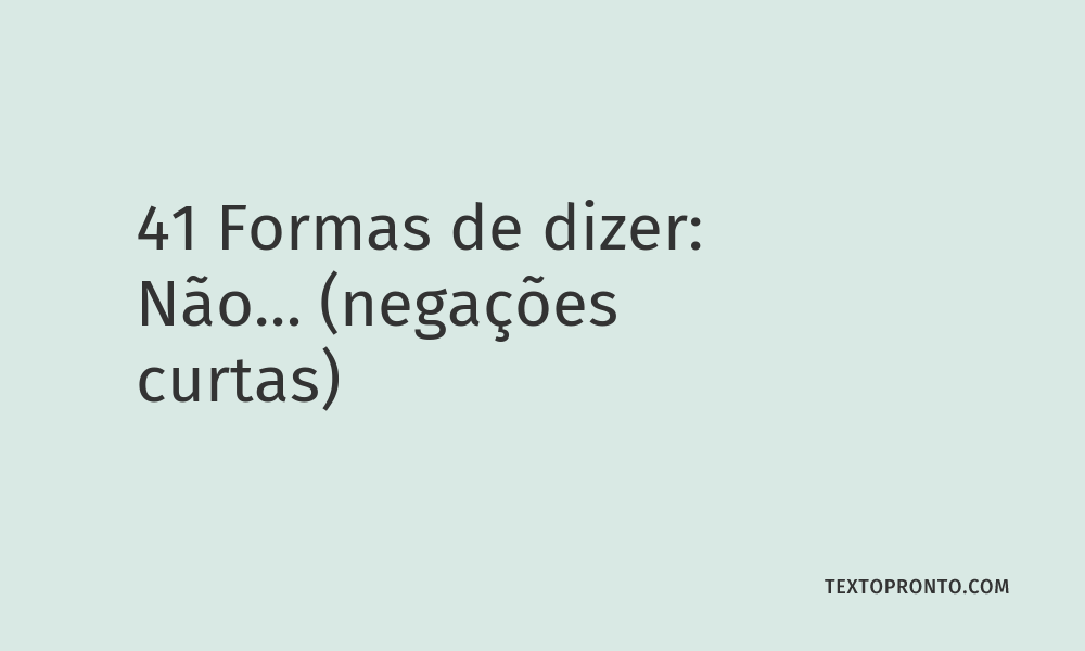 41 Formas de Dizer: Não… (negações curtas) – Texto Pronto