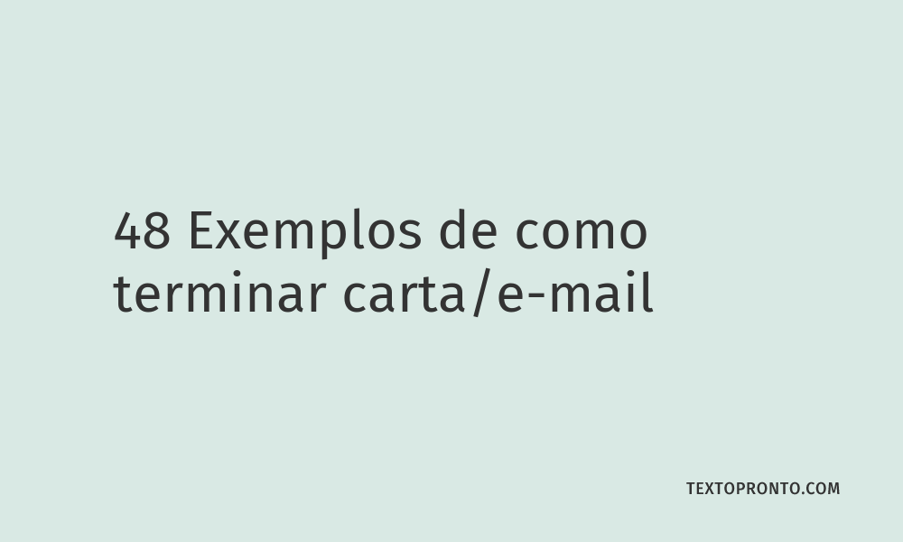 48 exemplos de como terminar carta e mail texto pronto