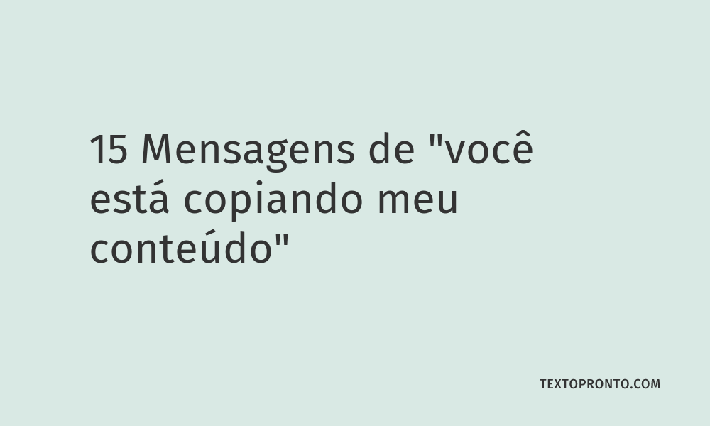 15 Mensagens de “Você está Copiando meu Conteúdo” - Texto Pronto